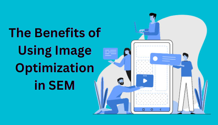 The Benefits of Using Image Optimization in SEM